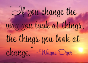 Quote - Change the Way You Look at Things - Wayne Dyer